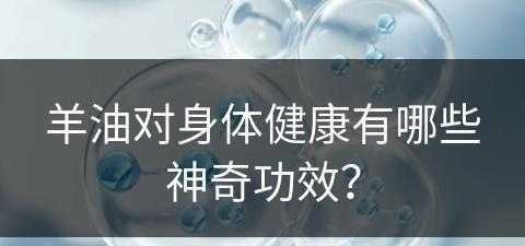 羊油对身体健康有哪些神奇功效？